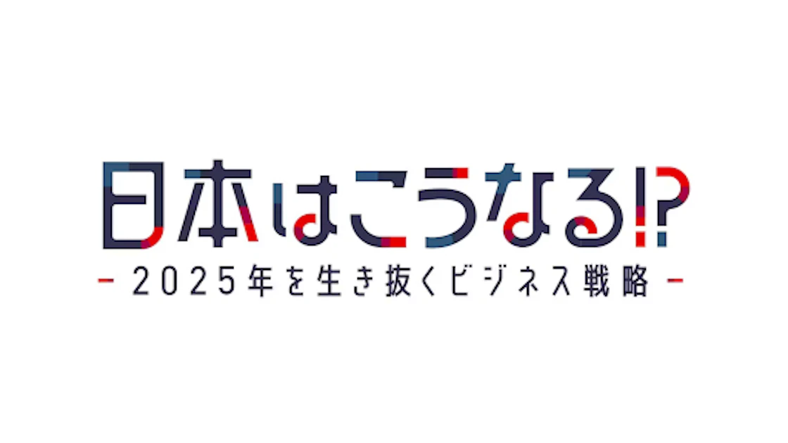 BSテレ東『日本はこうなる!?～２０２５年を生き抜くビジネス戦略～』のアイキャッチ