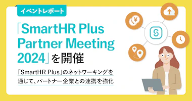 【イベントレポート】「SmartHR Plus Partner Meeting 2024」を開催　「SmartHR Plus」のネットワーキングを通じて、パートナー企業との連携を強化