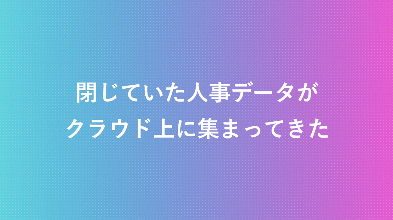 閉じていた人事データがクラウド上に集まってきた