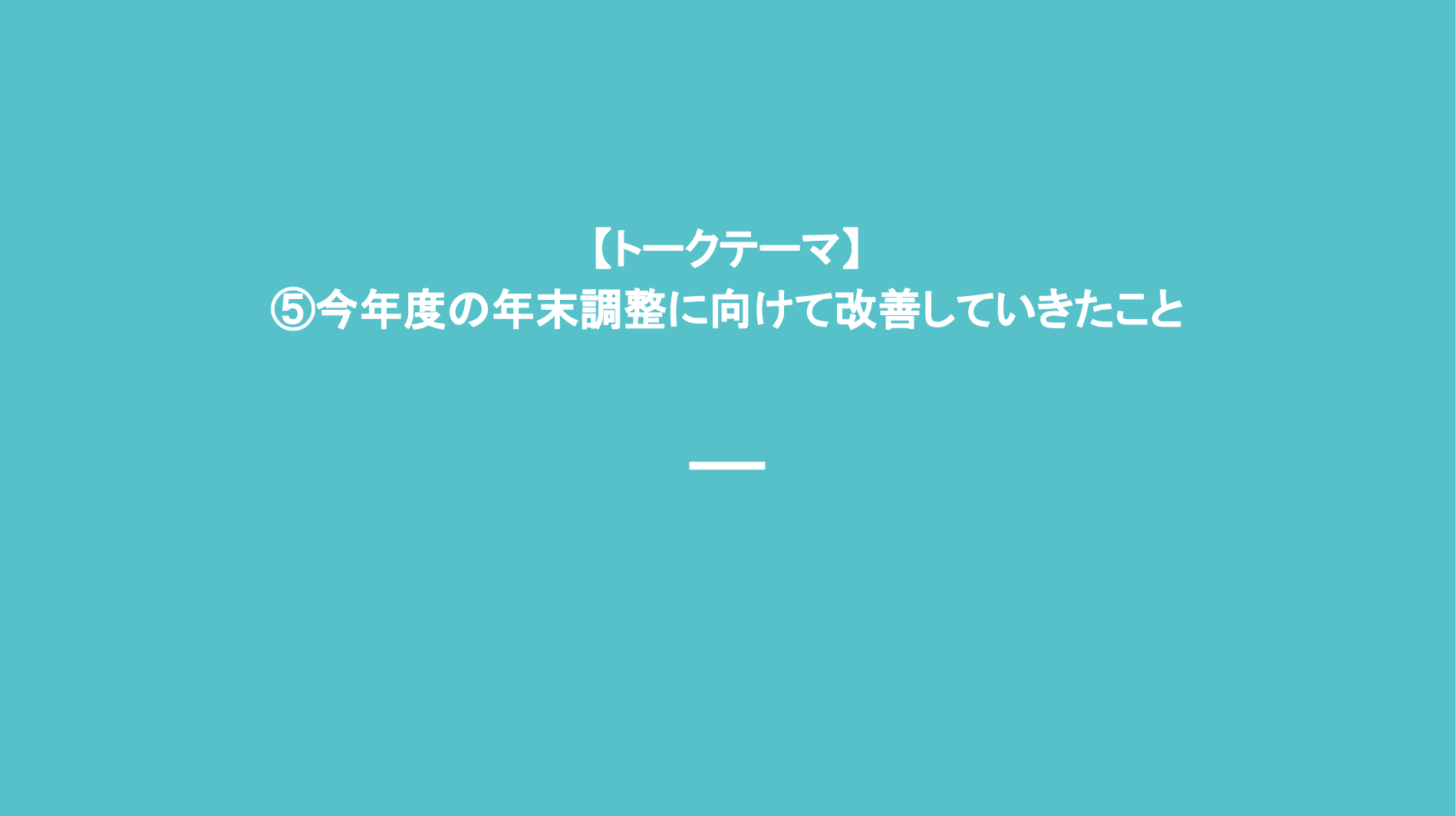 トークテーマ　今年度の年末調整に向けて改善したいこと