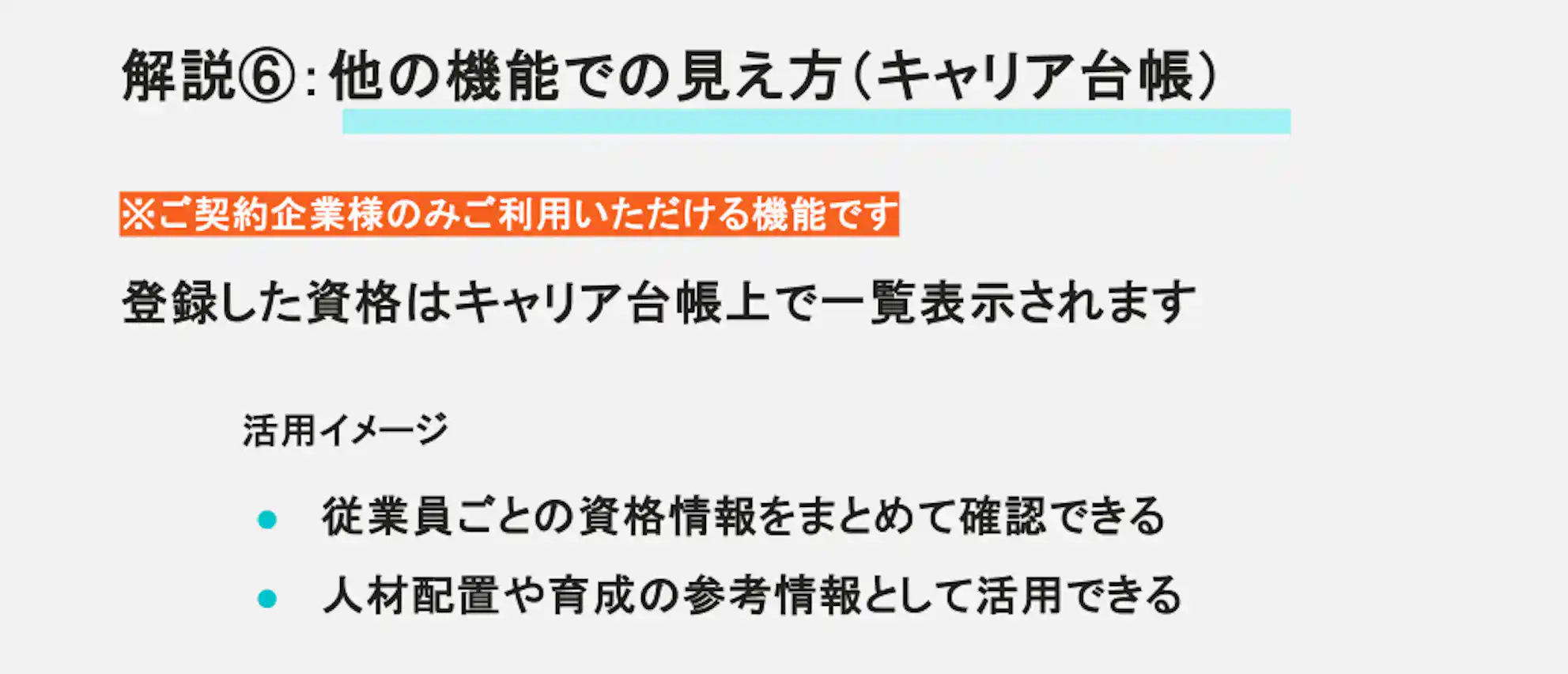 解説⑥:他の機能での見え方(キャリア台帳)。ご契約企業様向けの機能として、登録した資格はキャリア台帳上で一覧表示されます。従業員ごとの資格情報の確認や、人材配置・育成の参考情報としての活用イメージが記載されています。