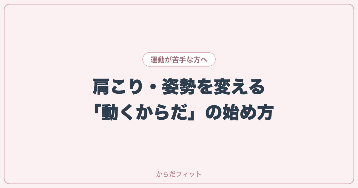 運動が苦手でも大丈夫。肩こり・姿勢を変える「動くからだ」の始め方