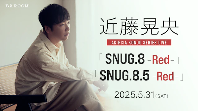 近藤晃央 SERIES LIVE 「SNUG -Red-」 | BAROOM