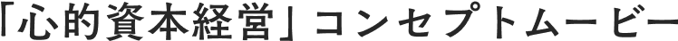 「心的資本経営」コンセプトムービー