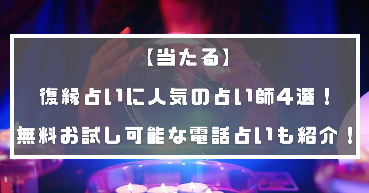当たる 復縁占いに人気の占い師4選 無料お試し可能な電話占いサイトも紹介 分かる占いナビ