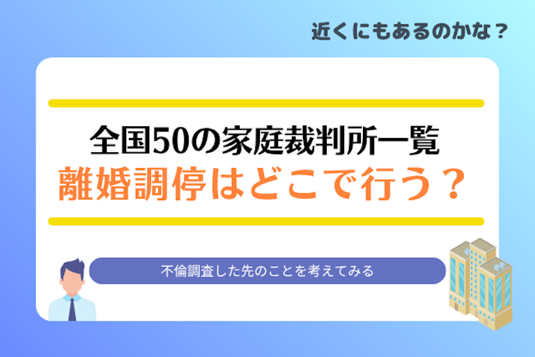 全国50の家庭裁判所一覧｜不倫の離婚調停はどこで行うのか