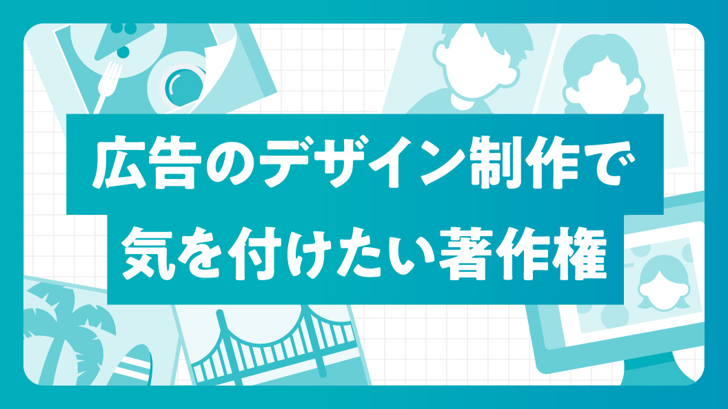 広告のデザイン制作で気を付けたい著作権