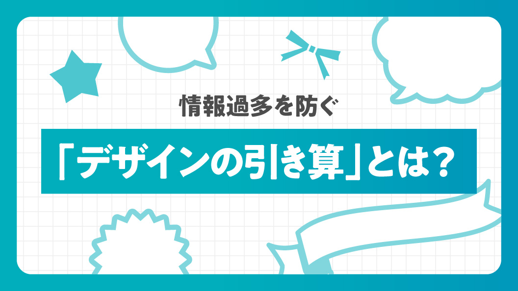 情報過多を防ぐ「デザインの引き算」とは?