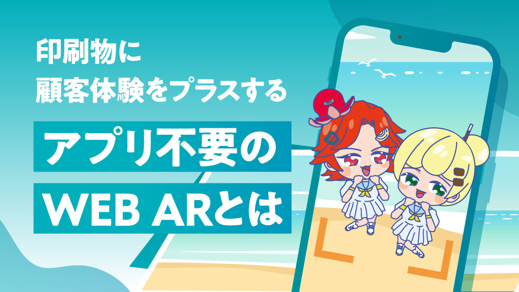 印刷物に顧客体験をプラスするアプリ不要のWEB ARとは