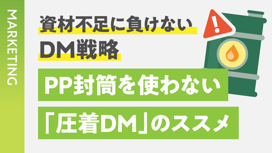 資材不足に負けないDM戦略　PP封筒を使わない「圧着DM」のススメ