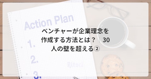 ベンチャーが企業理念を作成する方法とは?│30人の壁を超える②