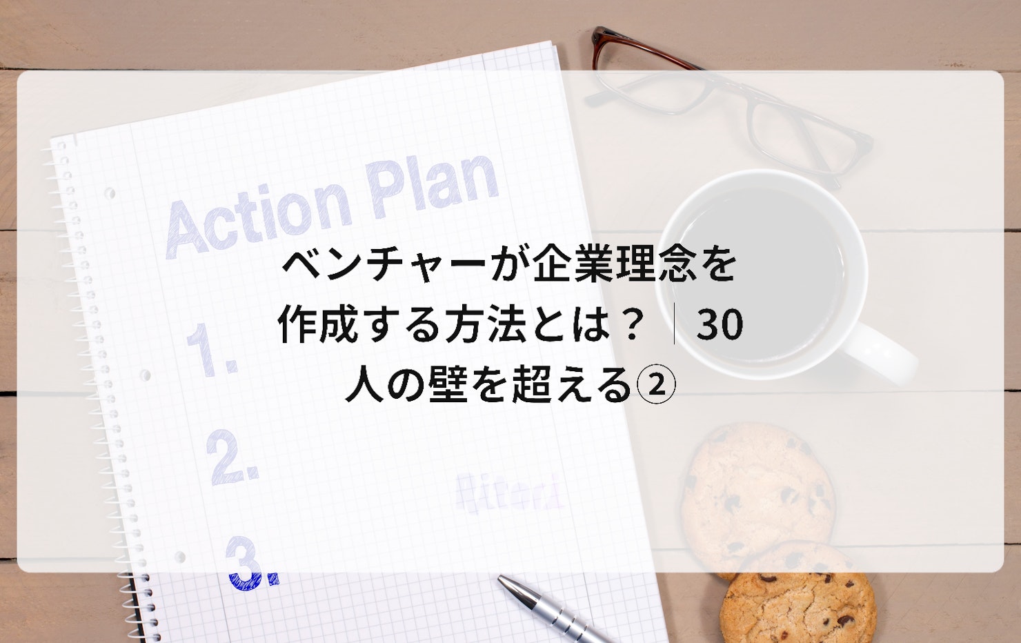 ベンチャーが企業理念を作成する方法とは?│30人の壁を超える②