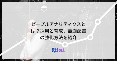 ピープルアナリティクスとは?採用と育成、最適配置の強化方法を紹介