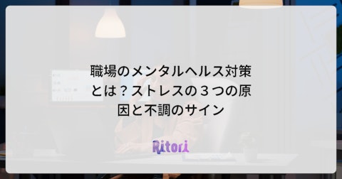 職場のメンタルヘルス対策とは？ストレスの３つの原因と不調のサイン