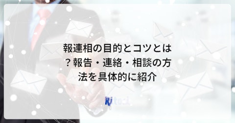 報連相の目的とコツとは?報告・連絡・相談の方法を具体的に紹介