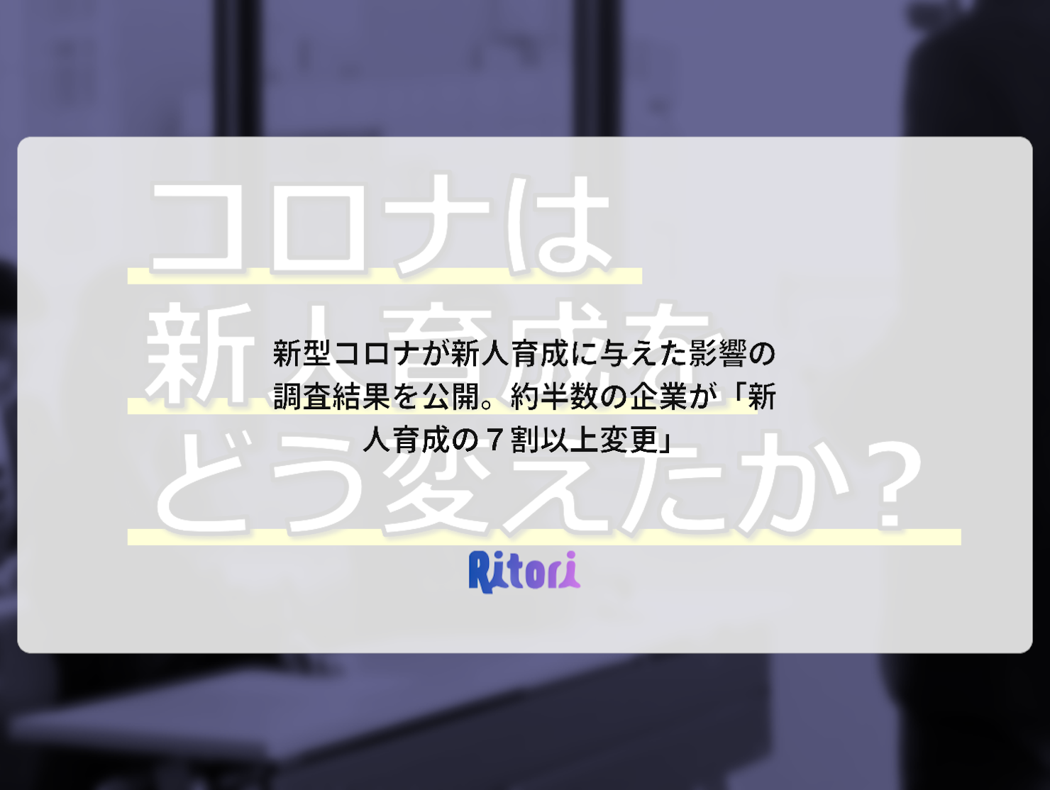 新型コロナが新人育成に与えた影響の調査結果を公開。約半数の企業が「新人育成の7割以上変更」