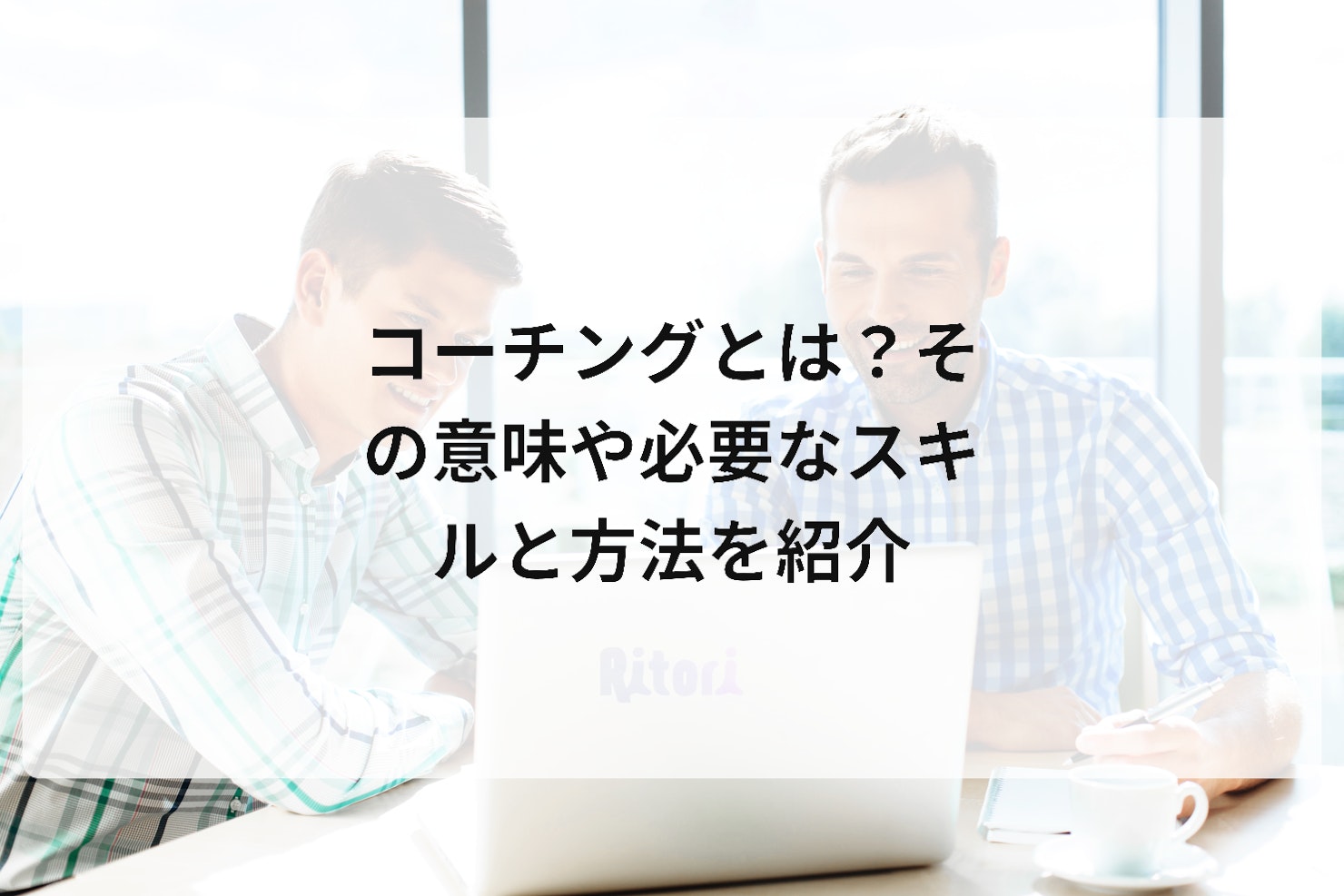 コーチングとは?その意味や必要なスキルと方法を紹介