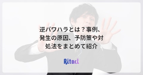 逆パワハラとは?事例、発生の原因、予防策や対処法をまとめて紹介