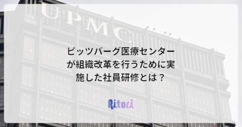 ピッツバーグ医療センターが組織改革を行うために実施した社員研修とは?