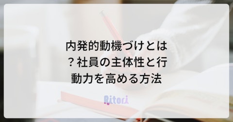内発的動機づけとは?社員の主体性と行動力を高める方法