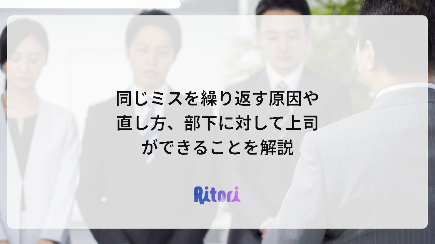 同じミスを繰り返す原因や直し方、部下に対して上司ができることを解説