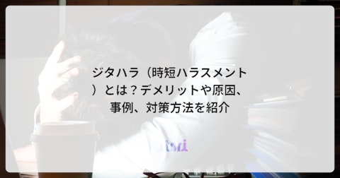 ジタハラ(時短ハラスメント)とは?デメリットや原因、事例、対策方法を紹介