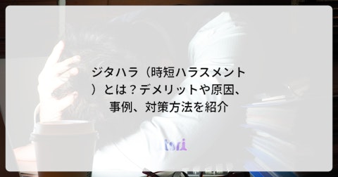 ジタハラ（時短ハラスメント）とは？デメリットや原因、事例、対策方法を紹介