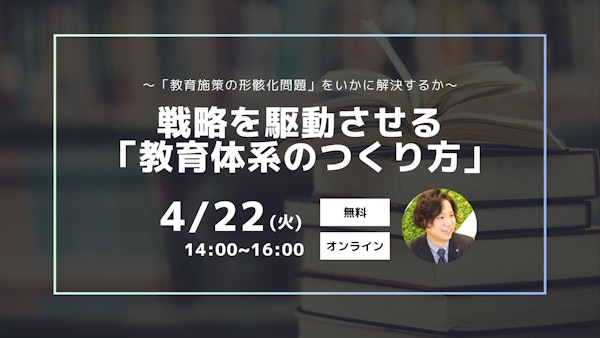 ～「教育施策の形骸化問題」をいかに解決するか～ 戦略を駆動させる「教育体系のつくり方」