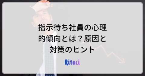 指示待ち社員の心理的傾向とは?原因と対策のヒント