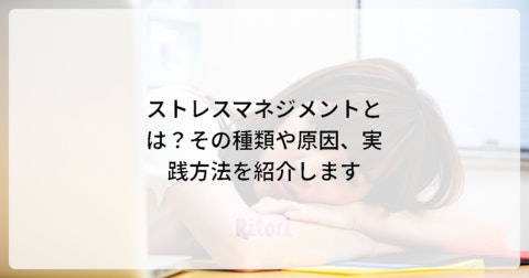 ストレスマネジメントとは?その種類や原因、実践方法を紹介します