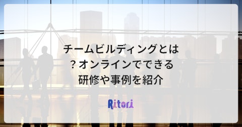 チームビルディングとは?オンラインでできる研修や事例を紹介