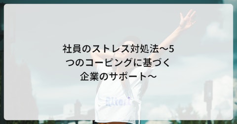 社員のストレス対処法～5つのコーピングに基づく企業のサポート～