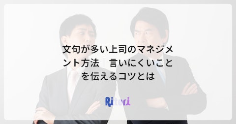 文句が多い上司のマネジメント方法|言いにくいことを伝えるコツとは