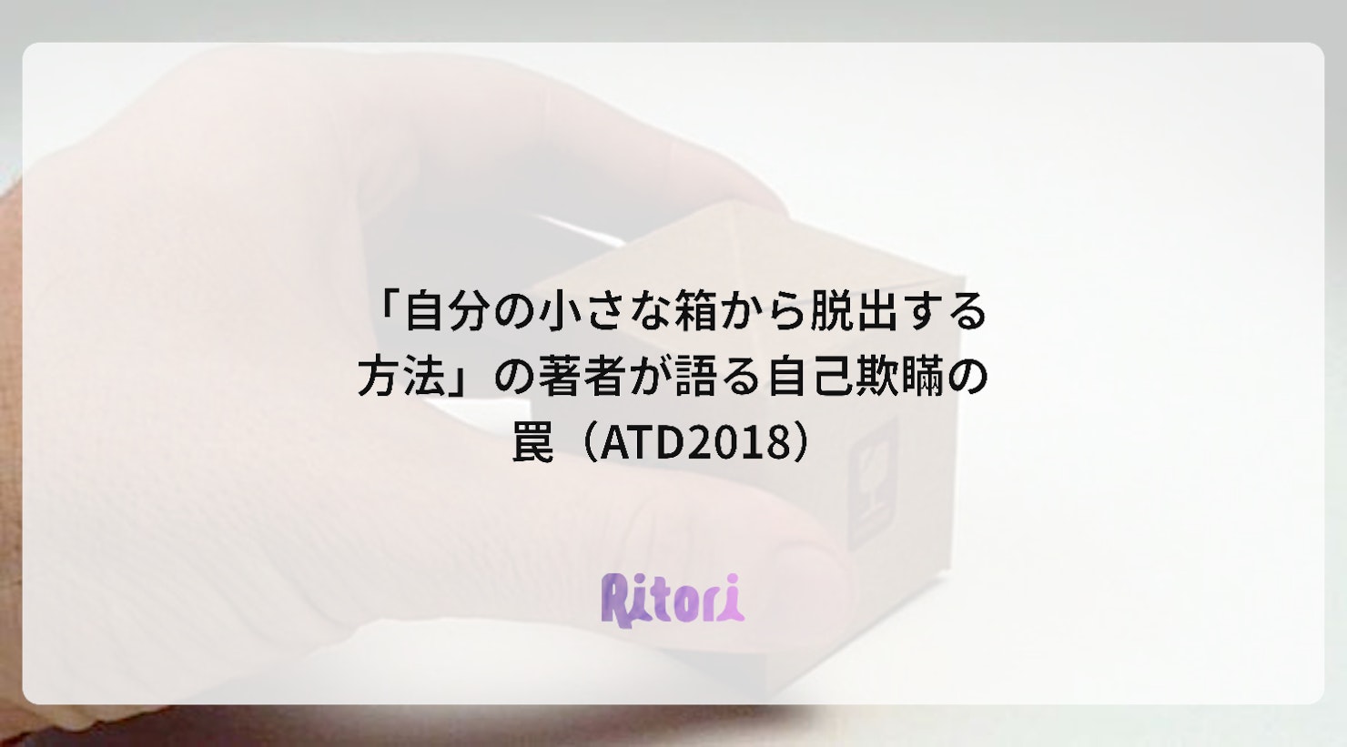 「自分の小さな箱から脱出する方法」の著者が語る自己欺瞞の罠(ATD2018)
