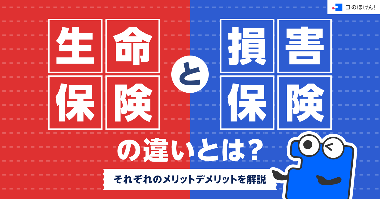 生命保険と損害保険の違いとは？それぞれのメリットデメリットを解説