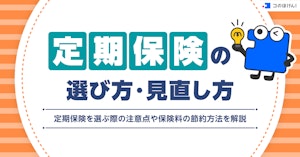 定期保険の選び方・見直し方や定期保険を選ぶ際の注意点や保険料の節約方法を解説