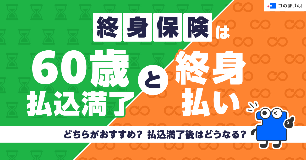 終身保険は60歳払込満了と終身払いどちらがおすすめ？払込満了後はどうなる？