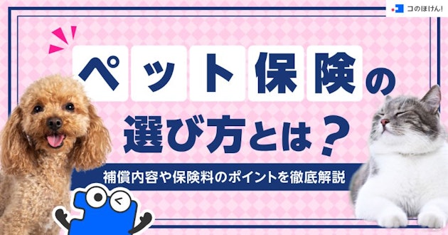 ペット保険の選び方とは？補償内容や保険料のポイントを徹底解説