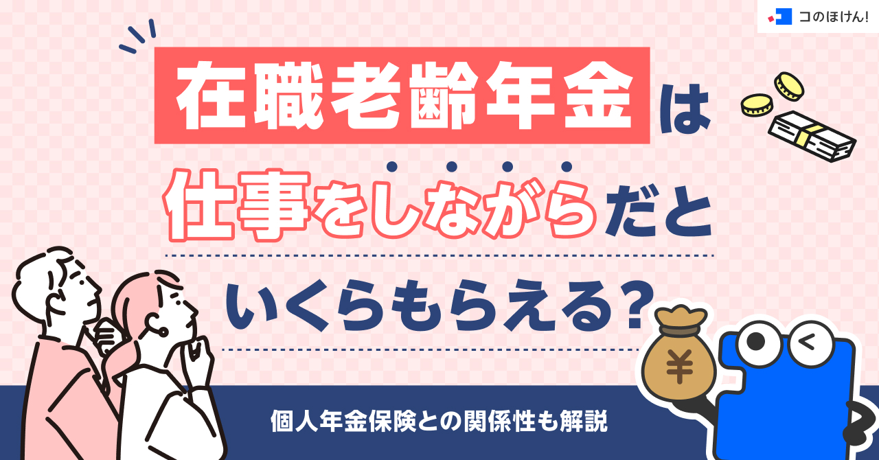 在職老齢年金は仕事をしながらだといくらもらえる?個人年金保険との関係性も解説