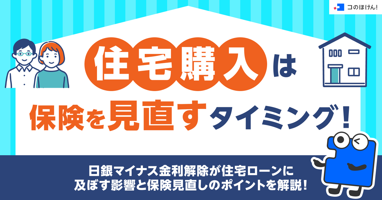 住宅購入は保険を見直すタイミング！日銀マイナス金利解除が住宅ローンに及ぼす影響と保険見直しのポイントを解説！