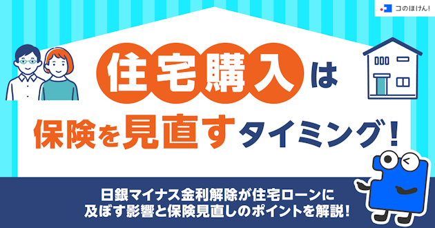 住宅購入は保険を見直すタイミング！日銀マイナス金利解除が住宅ローンに及ぼす影響と保険見直しのポイントを解説！