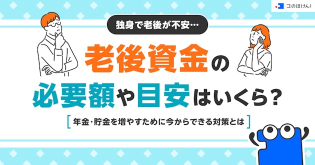 独身で老後が不安…老後資金の必要額や目安はいくら？年金・貯金を増やすために今からできる対策とは