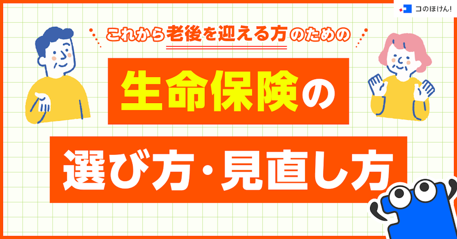 これから老後を迎える方のための生命保険の選び方・見直し方