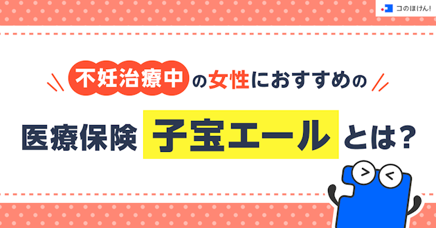 不妊治療中の女性におすすめの医療保険「子宝エール」とは？