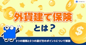 外貨建て保険とは？3つの種類と5つの選び方のポイントについて解説