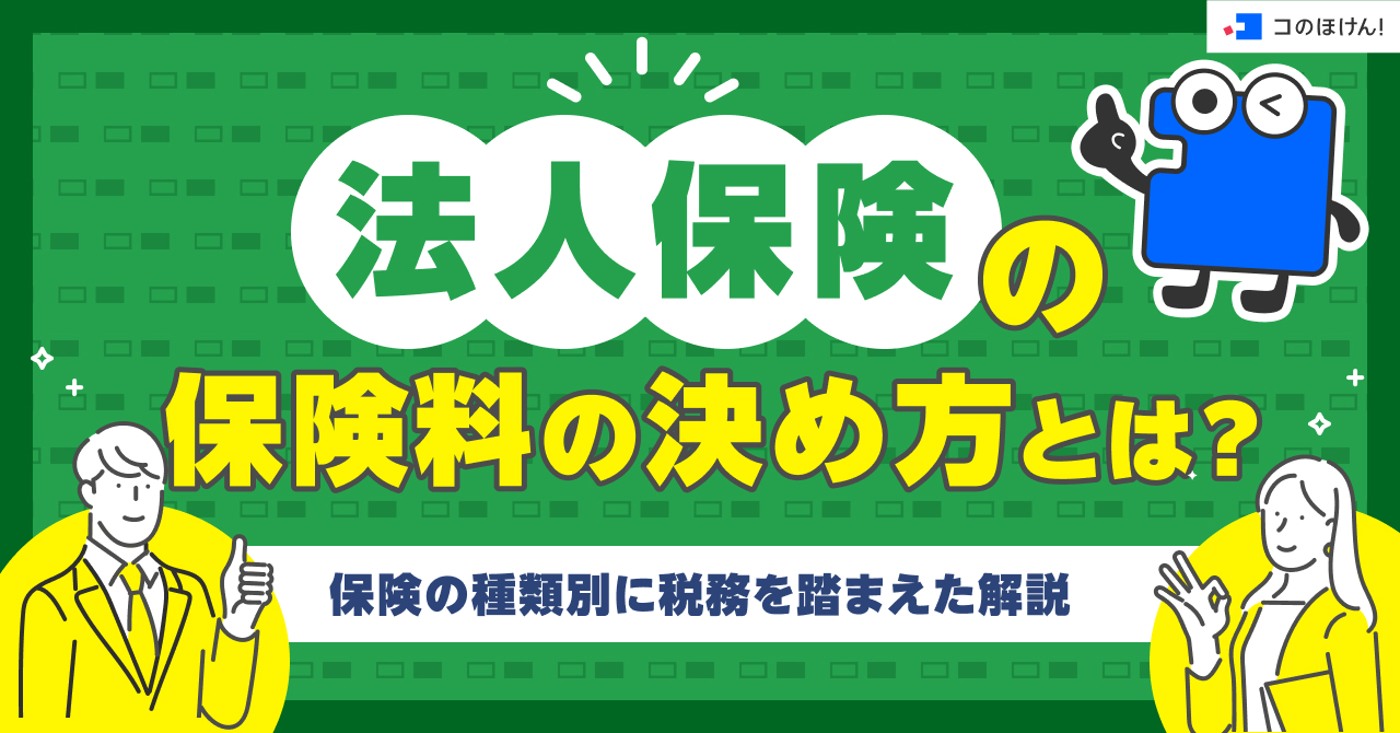 法人保険の保険料の決め方とは?保険の種類別に税務を踏まえた解説