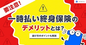 要注意！一時払い終身保険のデメリットとは？選び方のポイントも解説