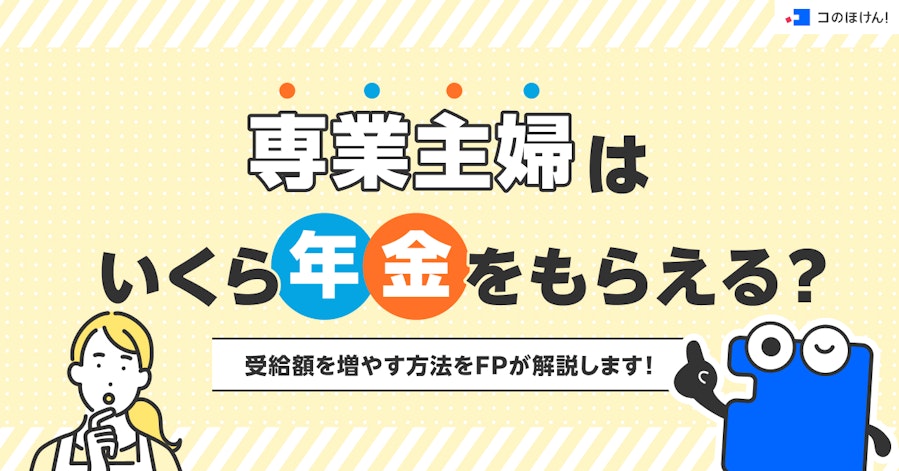 専業主婦はいくら年金をもらえる?受給額を増やす方法をFPが解説します!