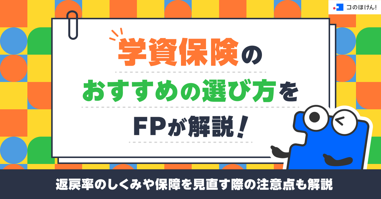 学資保険のおすすめの選び方をFPが解説！返戻率のしくみや保障を見直す際の注意点も解説