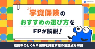 学資保険のおすすめの選び方をFPが解説！返戻率のしくみや保障を見直す際の注意点も解説